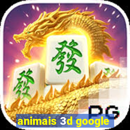 animais 3d google